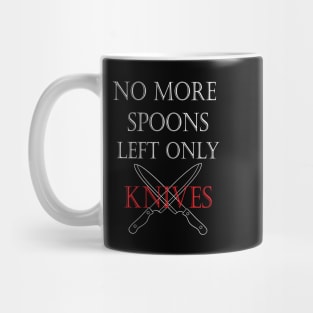 No More Spoons Left Only Knives Mug